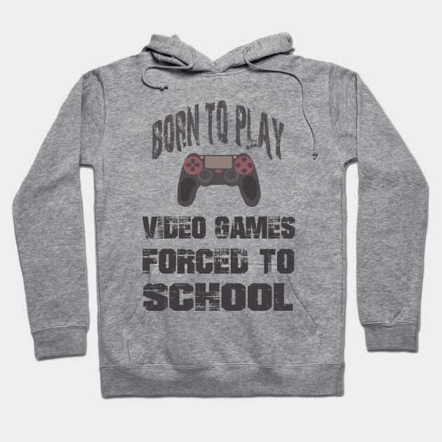 Born To Play Video Games Forced To School Hoodie by SbeenShirts